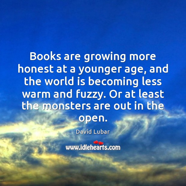 Books are growing more honest at a younger age, and the world David Lubar Picture Quote