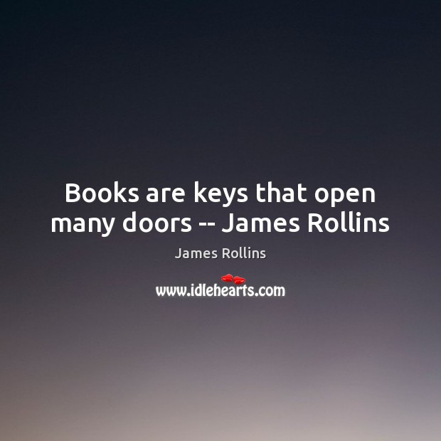 Books are keys that open many doors — James Rollins James Rollins Picture Quote