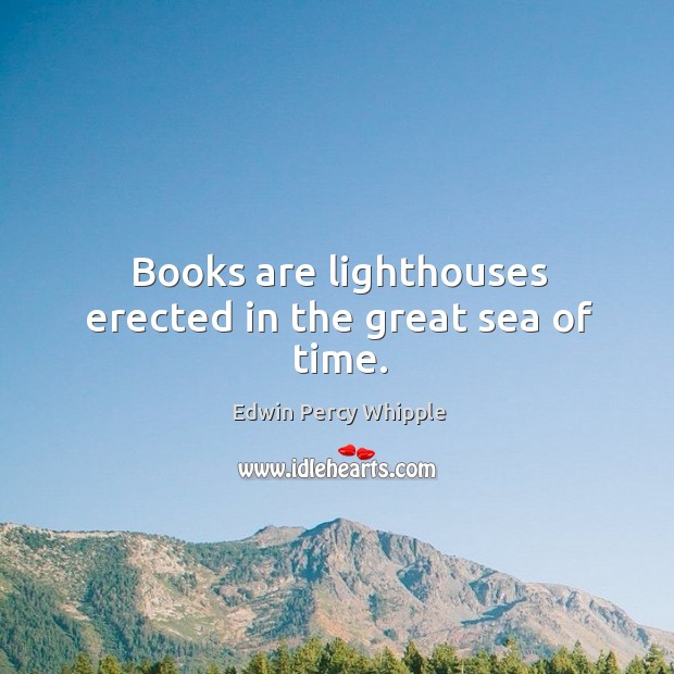 Books are lighthouses erected in the great sea of time. Image