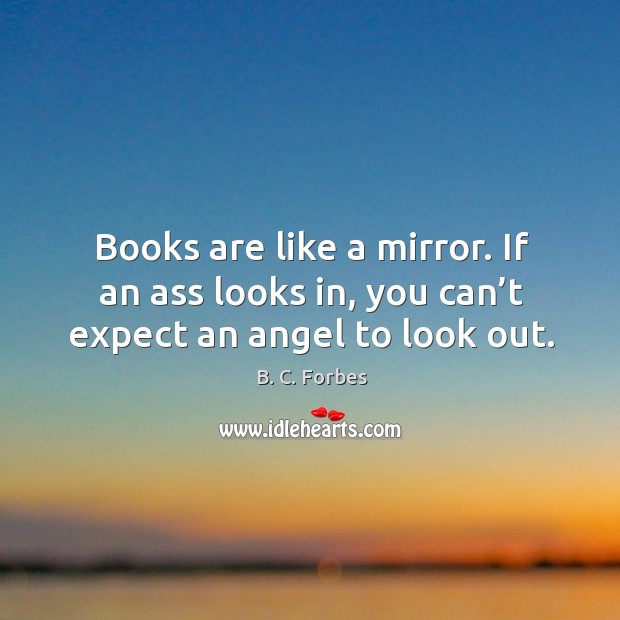 Books are like a mirror. If an ass looks in, you can’t expect an angel to look out. Books Quotes Image
