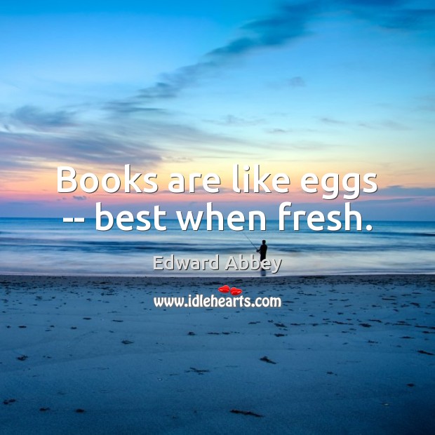 Books are like eggs — best when fresh. Edward Abbey Picture Quote