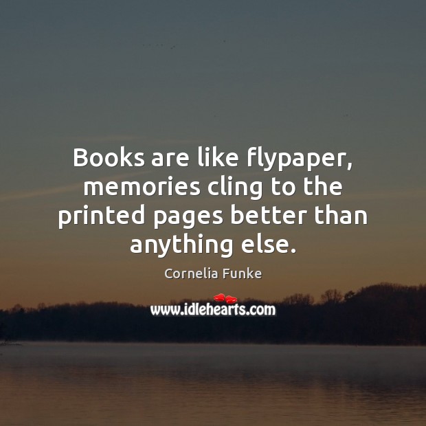 Books are like flypaper, memories cling to the printed pages better than anything else. Cornelia Funke Picture Quote