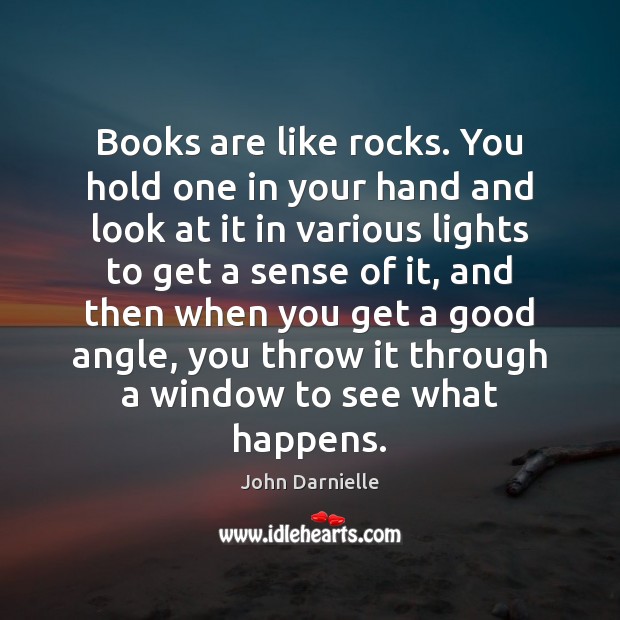 Books are like rocks. You hold one in your hand and look John Darnielle Picture Quote