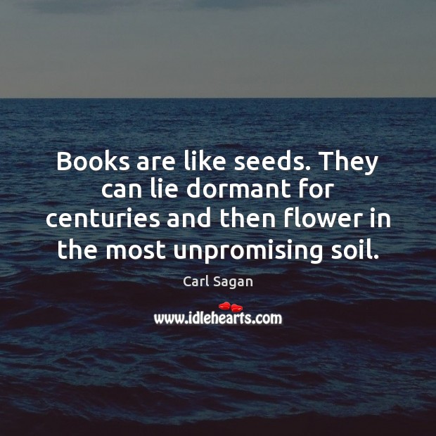 Books are like seeds. They can lie dormant for centuries and then Image