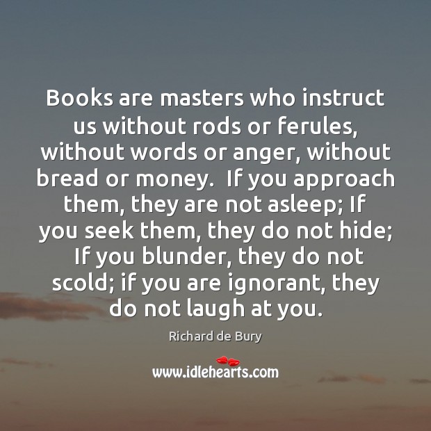 Books are masters who instruct us without rods or ferules, without words Image