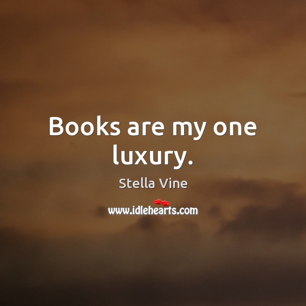 Books are my one luxury. Image