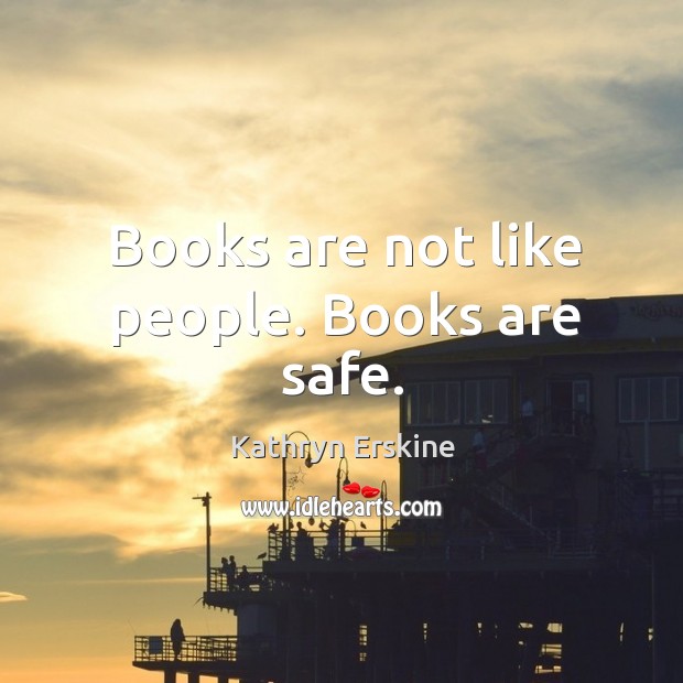 Books are not like people. Books are safe. Books Quotes Image