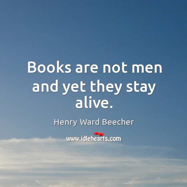 Books are not men and yet they stay alive. Image