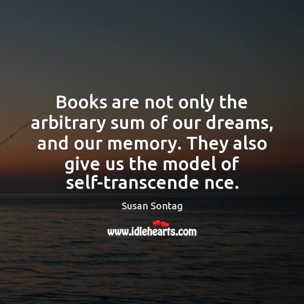 Books are not only the arbitrary sum of our dreams, and our Susan Sontag Picture Quote