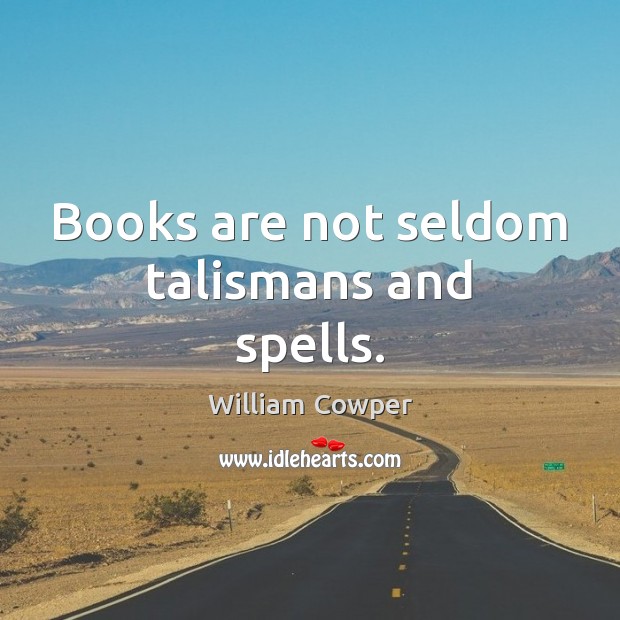 Books are not seldom talismans and spells. William Cowper Picture Quote