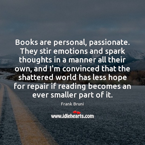 Books are personal, passionate. They stir emotions and spark thoughts in a Frank Bruni Picture Quote