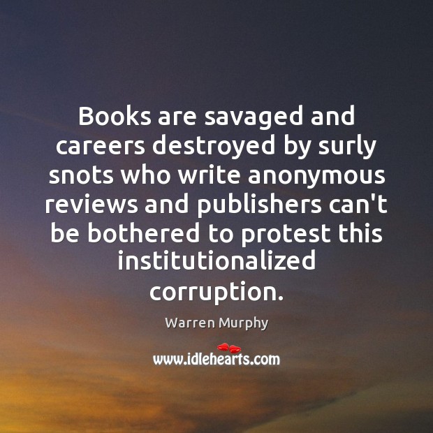 Books are savaged and careers destroyed by surly snots who write anonymous Warren Murphy Picture Quote