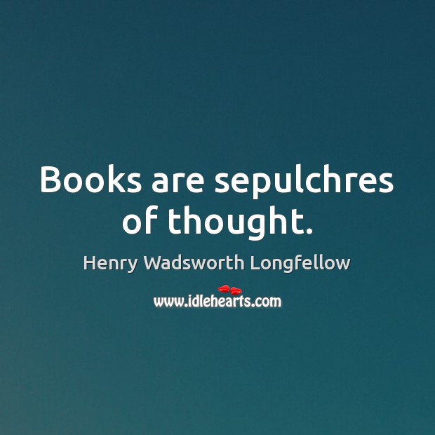 Books are sepulchres of thought. Image