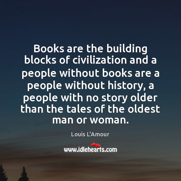 Books are the building blocks of civilization and a people without books 