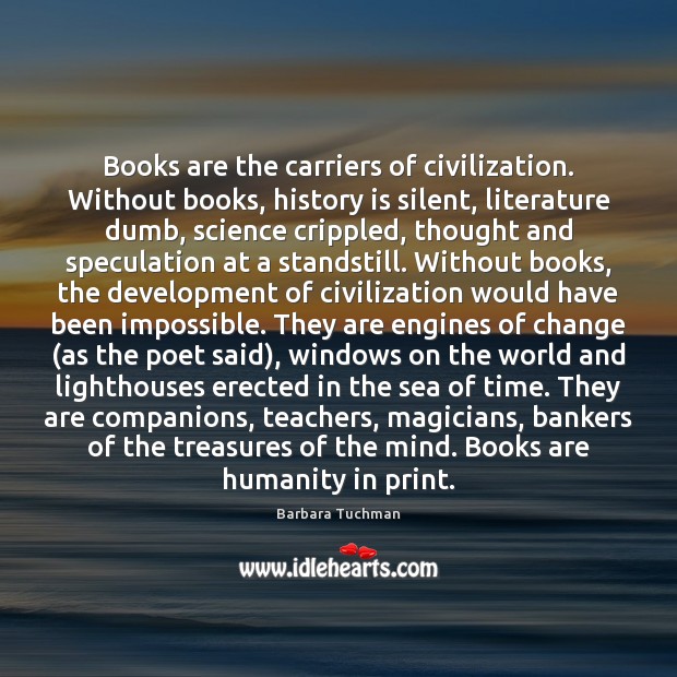 Books are the carriers of civilization. Without books, history is silent, literature Books Quotes Image