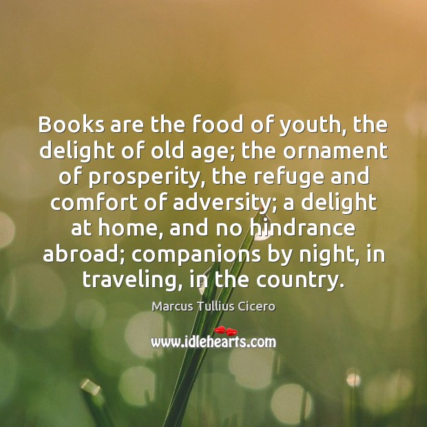 Books are the food of youth, the delight of old age; the Travel Quotes Image