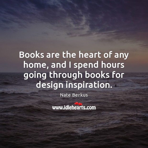 Books are the heart of any home, and I spend hours going Nate Berkus Picture Quote
