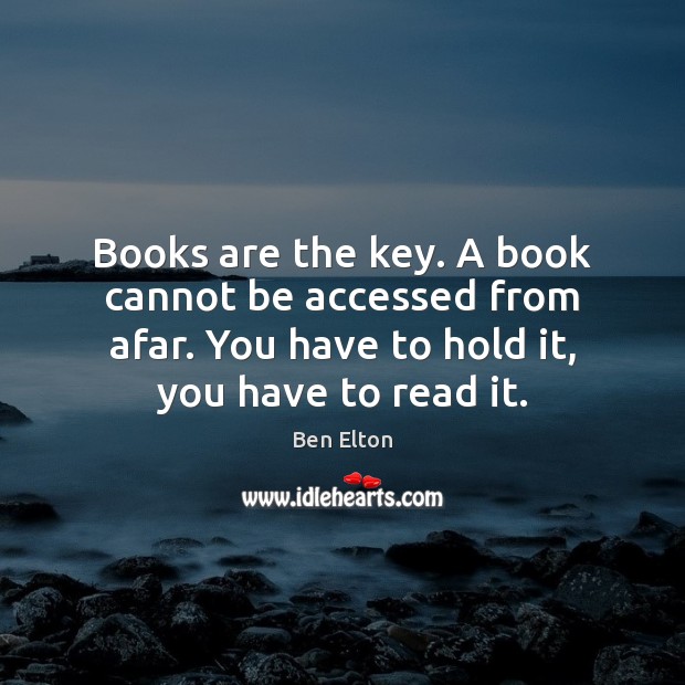 Books are the key. A book cannot be accessed from afar. You Ben Elton Picture Quote