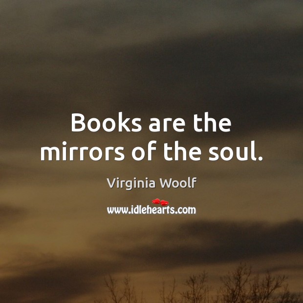 Books are the mirrors of the soul. Virginia Woolf Picture Quote