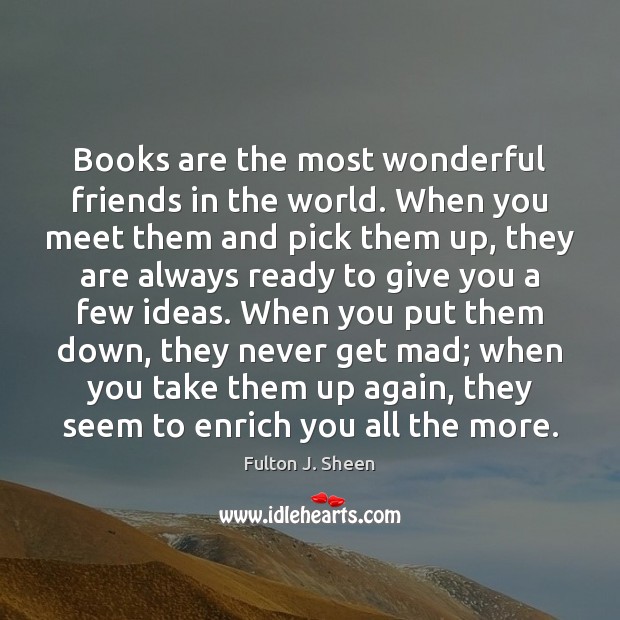 Books are the most wonderful friends in the world. When you meet Fulton J. Sheen Picture Quote