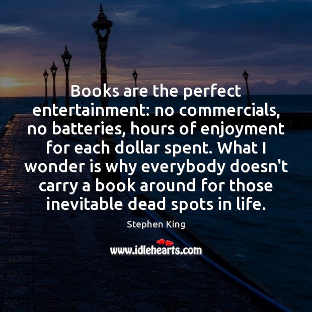 Books are the perfect entertainment: no commercials, no batteries, hours of enjoyment Books Quotes Image