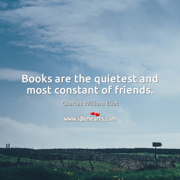 Books are the quietest and most constant of friends. Charles William Eliot Picture Quote
