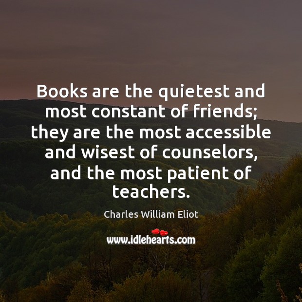 Books are the quietest and most constant of friends; they are the Image