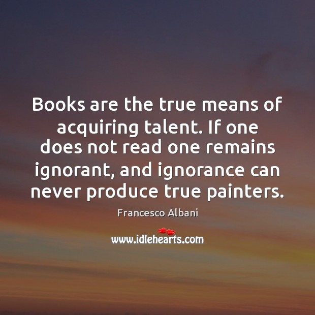 Books are the true means of acquiring talent. If one does not Books Quotes Image