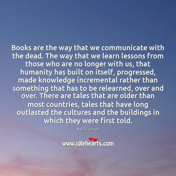 Books are the way that we communicate with the dead. The way Books Quotes Image