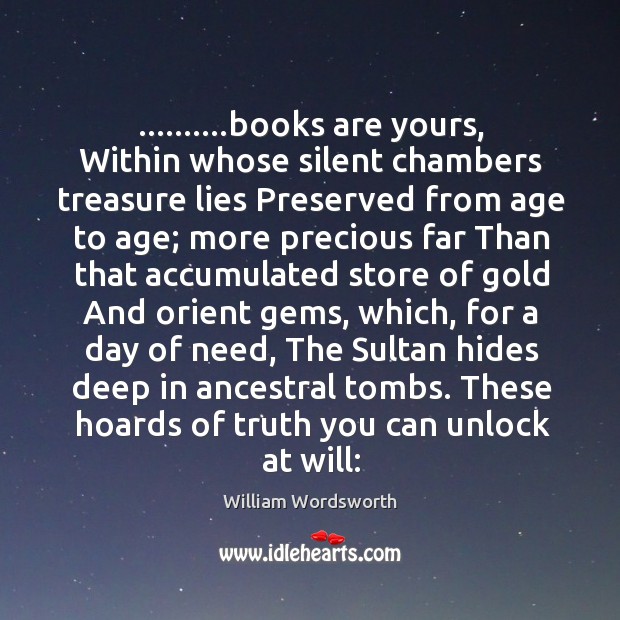……….books are yours, Within whose silent chambers treasure lies Preserved from age Image