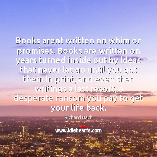 Books arent written on whim or promises. Books are written on years Richard Bach Picture Quote