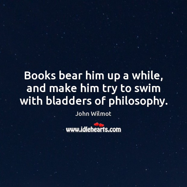 Books bear him up a while, and make him try to swim with bladders of philosophy. Image