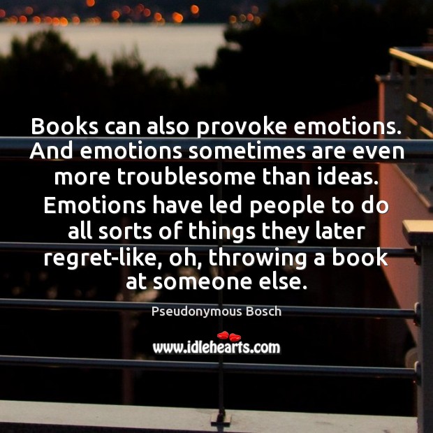 Books can also provoke emotions. And emotions sometimes are even more troublesome Pseudonymous Bosch Picture Quote