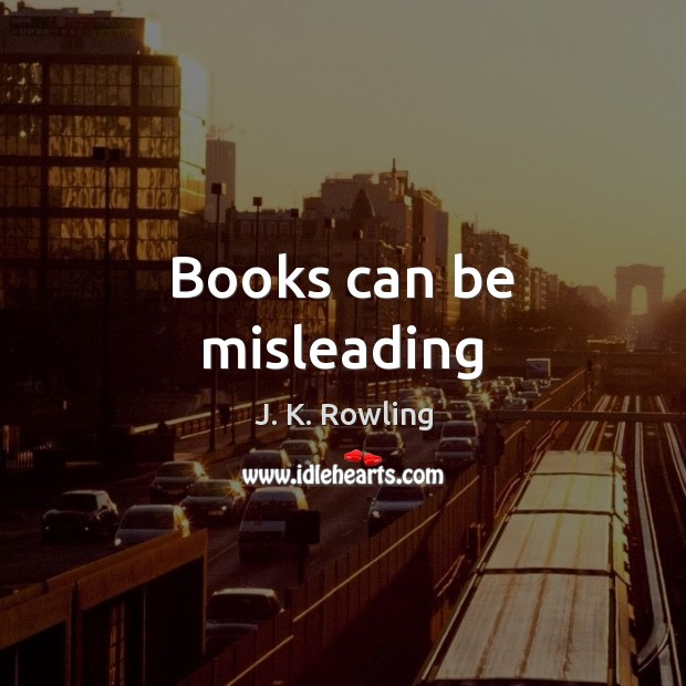Books can be misleading J. K. Rowling Picture Quote