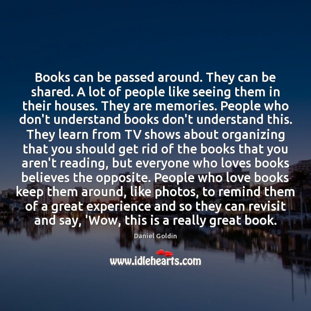Books can be passed around. They can be shared. A lot of Daniel Goldin Picture Quote