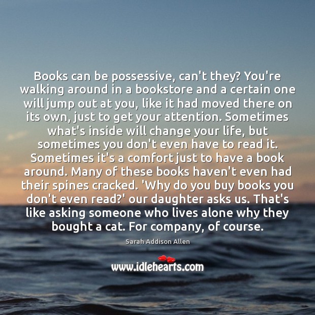 Books can be possessive, can’t they? You’re walking around in a bookstore Sarah Addison Allen Picture Quote