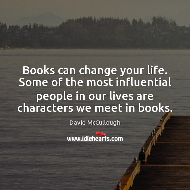 Books can change your life. Some of the most influential people in David McCullough Picture Quote