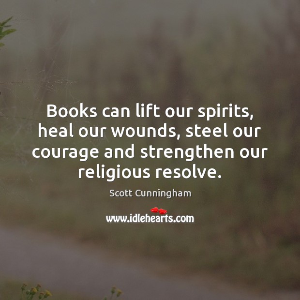 Books can lift our spirits, heal our wounds, steel our courage and Heal Quotes Image