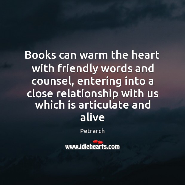 Books can warm the heart with friendly words and counsel, entering into Petrarch Picture Quote