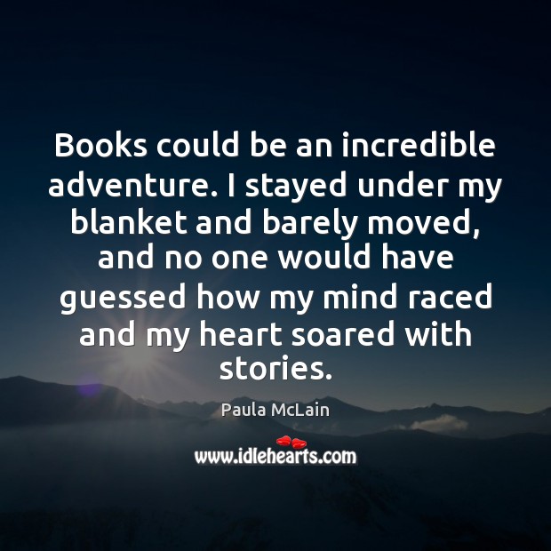 Books could be an incredible adventure. I stayed under my blanket and Paula McLain Picture Quote