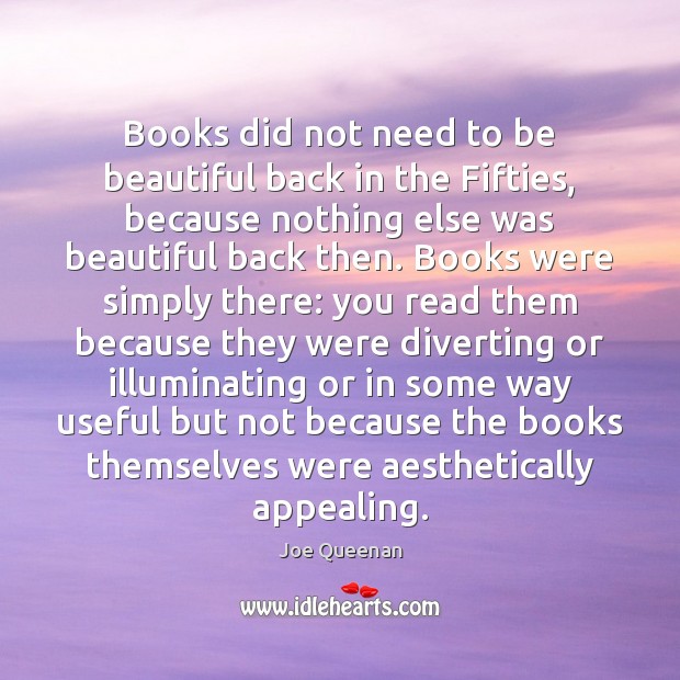 Books did not need to be beautiful back in the Fifties, because Joe Queenan Picture Quote