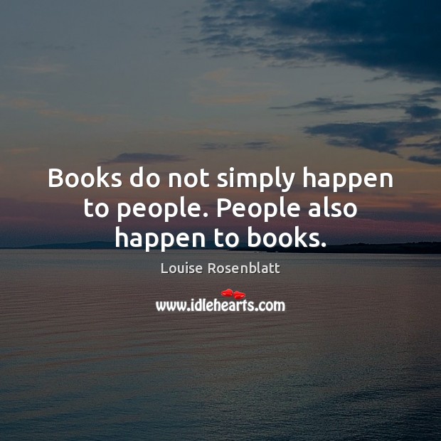Books do not simply happen to people. People also happen to books. Image
