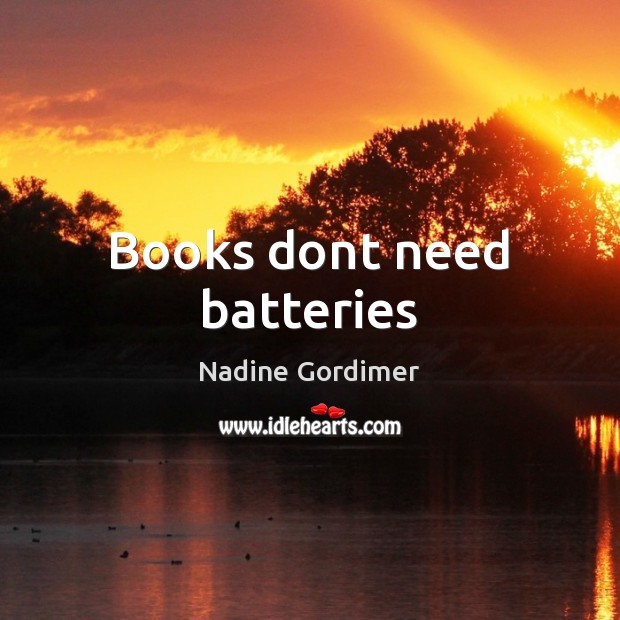 Books dont need batteries Nadine Gordimer Picture Quote