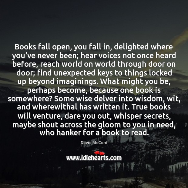 Books fall open, you fall in, delighted where you’ve never been; hear David McCord Picture Quote