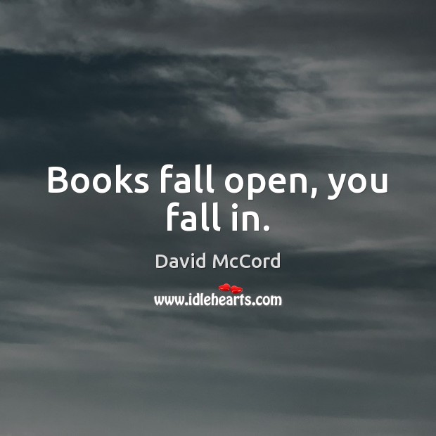 Books fall open, you fall in. David McCord Picture Quote