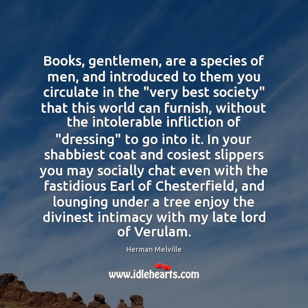 Books, gentlemen, are a species of men, and introduced to them you Herman Melville Picture Quote