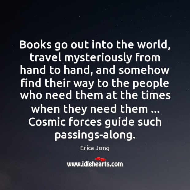 Books go out into the world, travel mysteriously from hand to hand, Erica Jong Picture Quote