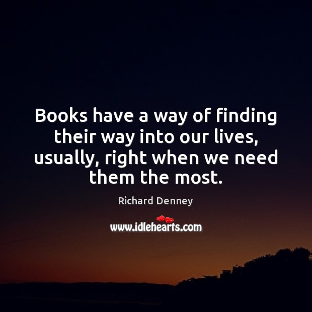 Books have a way of finding their way into our lives, usually, Richard Denney Picture Quote