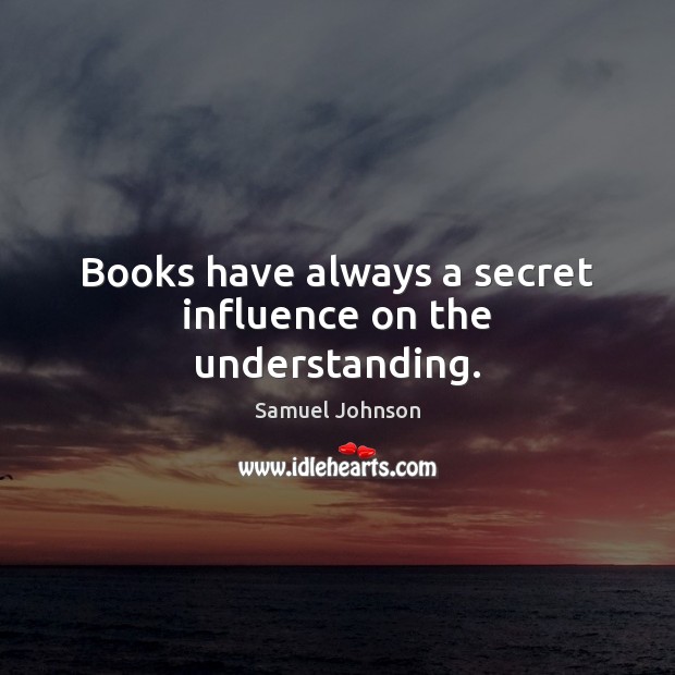 Books have always a secret influence on the understanding. Image