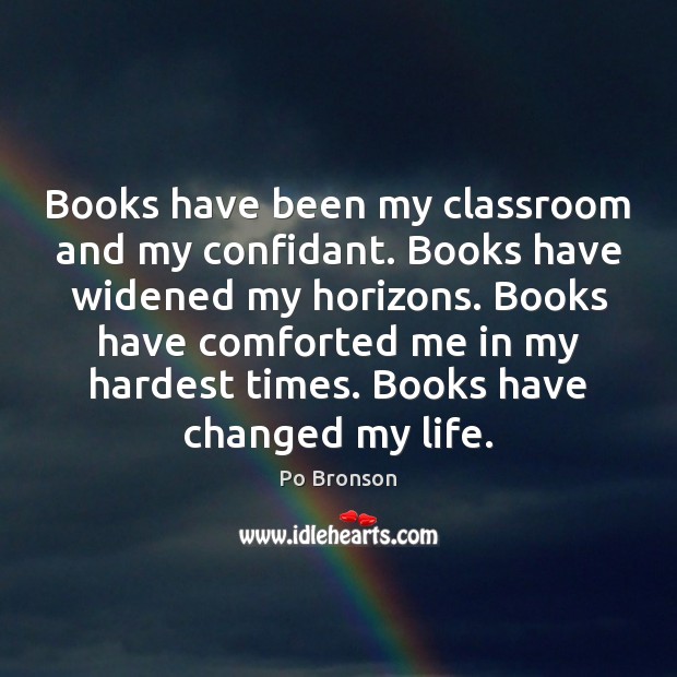 Books have been my classroom and my confidant. Books have widened my Po Bronson Picture Quote